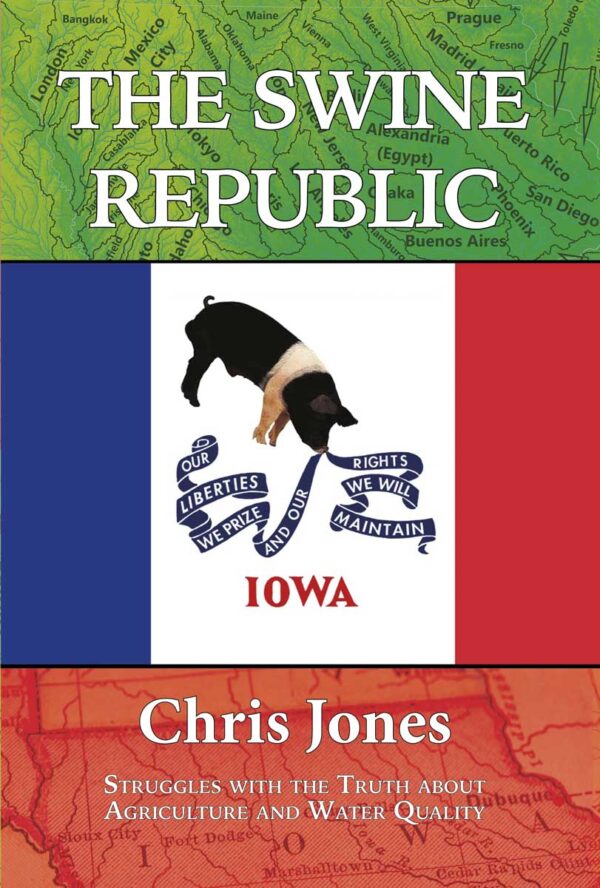 Chris Jones: The Swine Republic: Struggles with the Truth about Agriculture and Water Quality