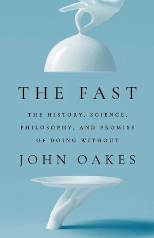 John Oakes: The Fast: The History, Science, Philosophy, and Promise of Doing Without